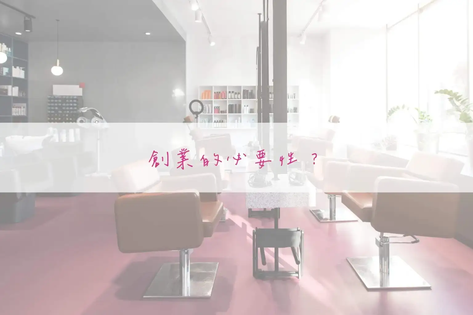 美業聊聊｜神美知識｜美業創業必知｜美業創業前、停看聽！｜內文圖1